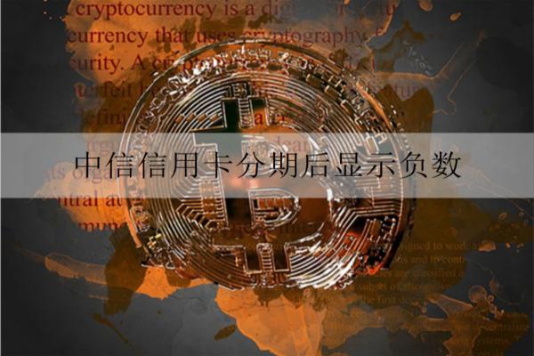 中信信用卡分期后顯示負數：詳細原因及解決辦法分析