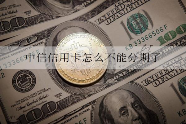 中信信用卡怎么不能分期了？不能分期原因及解決辦法分析
