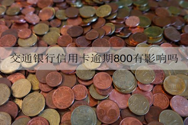 交通銀行信用卡逾期800有影響嗎？逾期怎么處理？