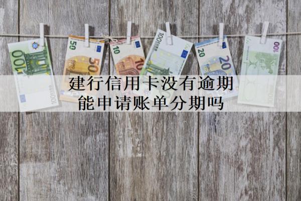 建行信用卡沒有逾期能申請賬單分期嗎？沒有逾期怎么?？?？
