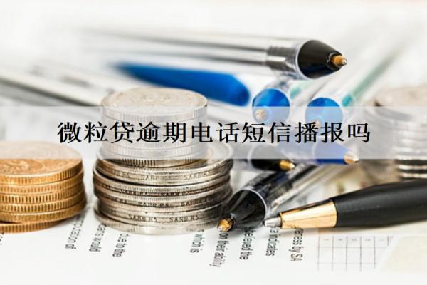 微粒貸逾期電話短信播報(bào)嗎？無力償還該怎么解決？
