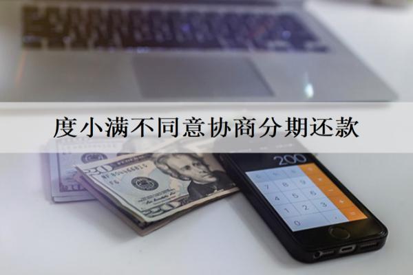 度小滿不同意協(xié)商分期還款怎么處理？下面帶來詳細解答