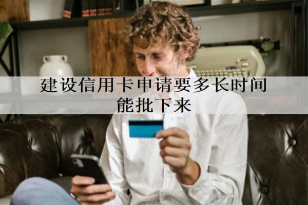 建設(shè)信用卡申請(qǐng)要多長(zhǎng)時(shí)間能批下來(lái)？申請(qǐng)成功影響信用嗎？
