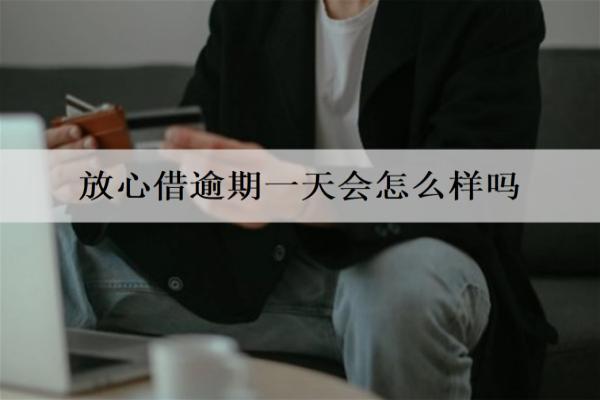 放心借逾期一天會(huì)怎么樣嗎？逾期幾天會(huì)起訴？
