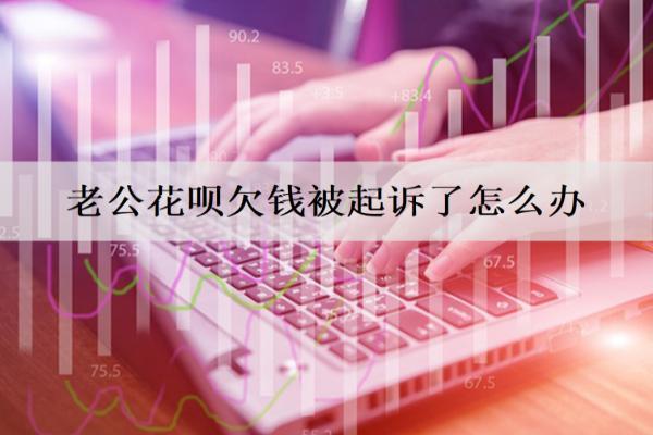 老公花唄欠錢被起訴了怎么辦？逾期有什么影響？