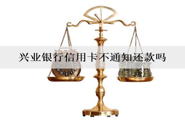 興業(yè)銀行信用卡不通知還款嗎？還款方式有哪些？
