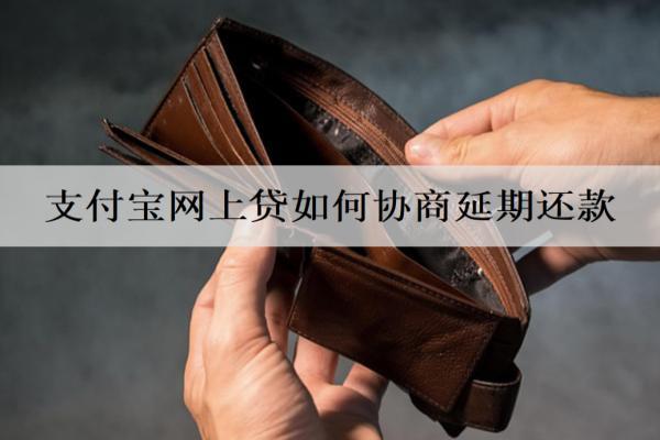 支付寶網(wǎng)上貸如何協(xié)商延期還款？延期詳細協(xié)商步驟分享