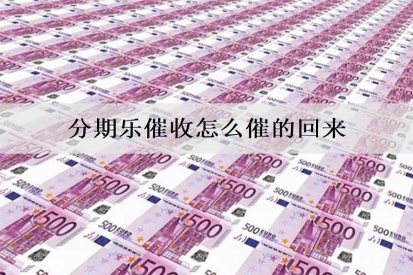 分期樂催收怎么催的回來？4種催收方式