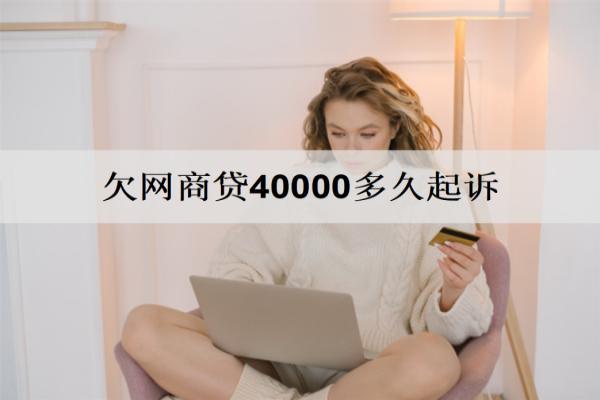 欠網商貸40000多久起訴？欠款起訴時間解析