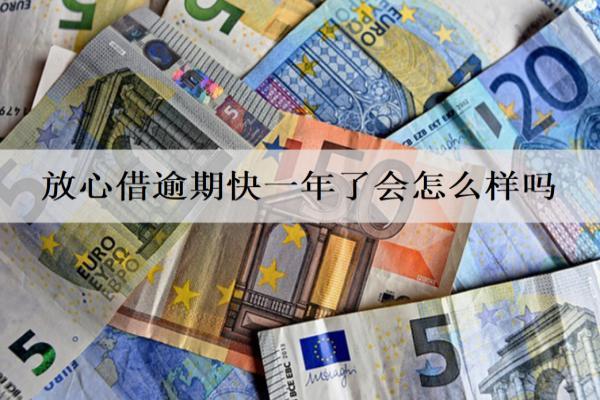 放心借逾期快一年了會(huì)怎么樣嗎？