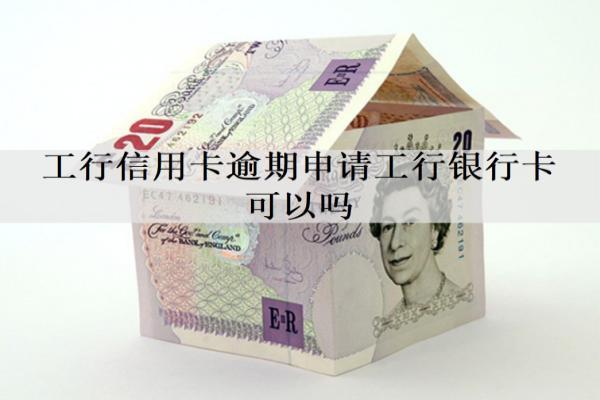 工行信用卡逾期申請工行銀行卡可以嗎？