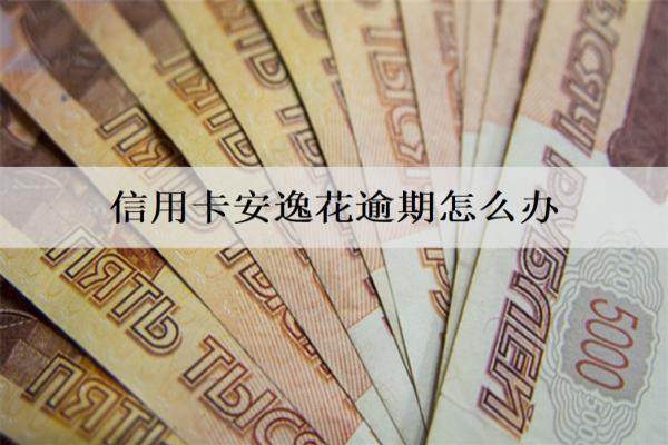 信用卡安逸花逾期怎么辦？逾期處理辦法分享