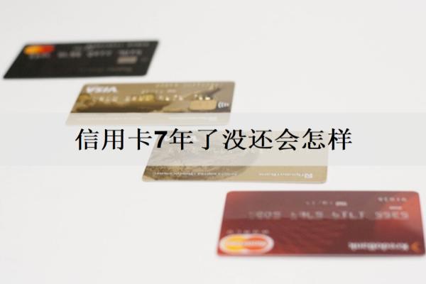 信用卡7年了沒(méi)還會(huì)怎樣？逾期沒(méi)還有這些后果