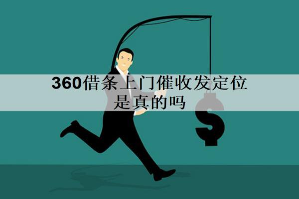 360借條上門催收發(fā)定位是真的嗎？怎么應對？