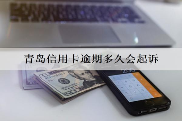 青島信用卡逾期多久會(huì)起訴？被起訴怎么辦？