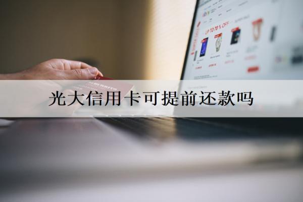 光大信用卡可提前還款嗎？怎么還？