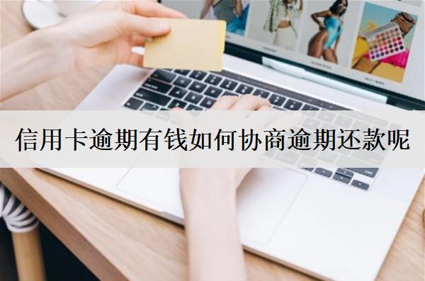 信用卡逾期有錢如何協(xié)商逾期還款呢？按這個(gè)方法協(xié)商