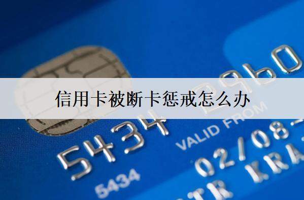 信用卡被斷卡懲戒怎么辦？能這么辦
