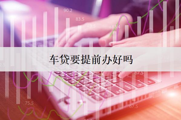 車貸要提前辦好嗎？