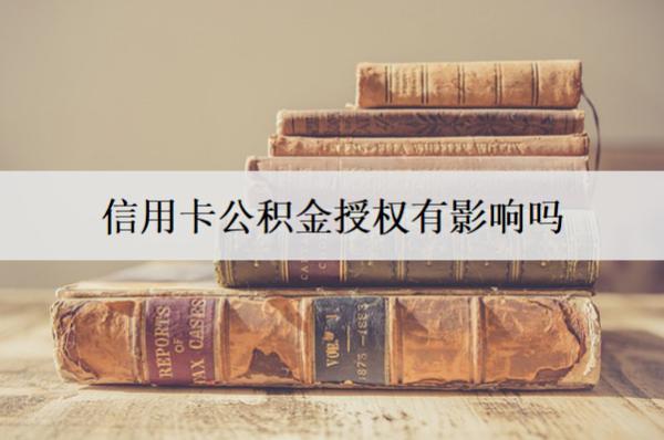 信用卡公積金授權(quán)有影響嗎？