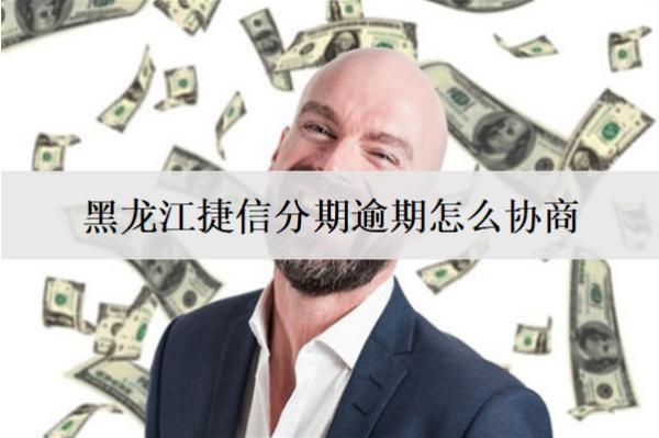 黑龍江捷信分期逾期怎么協(xié)商？分期協(xié)商方式盤點(diǎn)