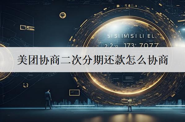 美團協(xié)商二次分期還款怎么協(xié)商？解析二次分期協(xié)商步驟