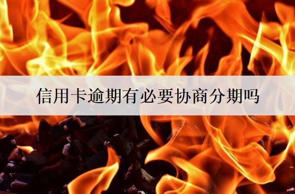 信用卡逾期有必要協(xié)商分期嗎？