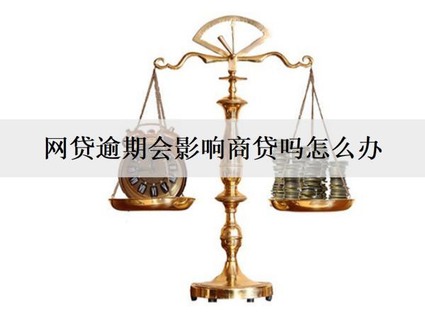 網貸逾期會影響商貸嗎怎么辦？