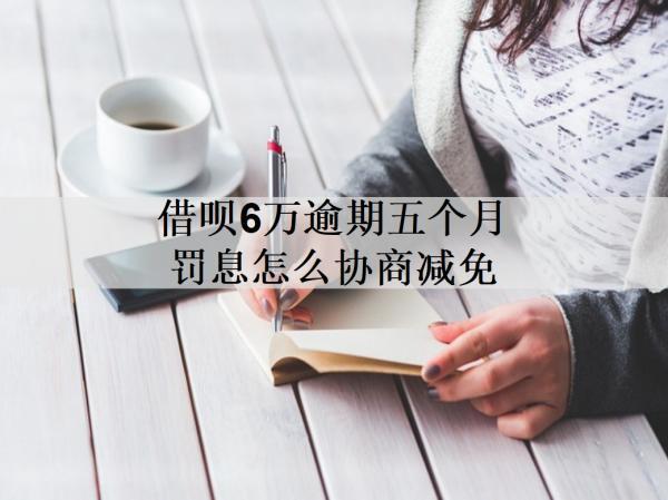 借唄6萬逾期五個月罰息怎么協(xié)商減免？詳細罰息協(xié)商減免流程