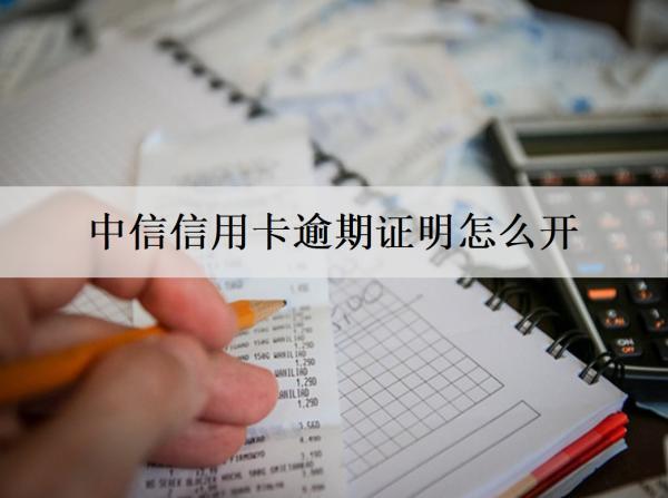 中信信用卡逾期證明怎么開(kāi)？開(kāi)具方法說(shuō)明