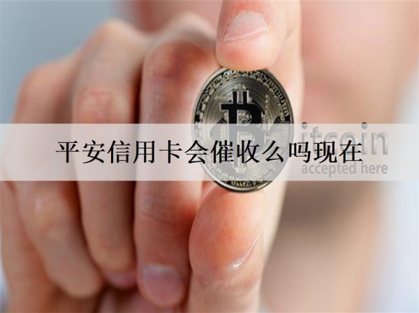 平安信用卡會催收么嗎現(xiàn)在？
