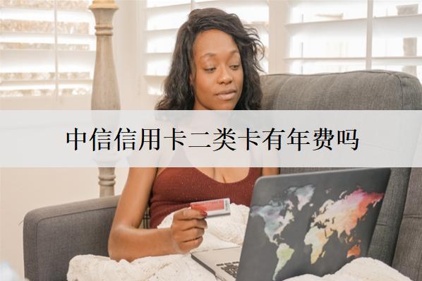 中信信用卡二類卡有年費(fèi)嗎？還款方式有哪些？
