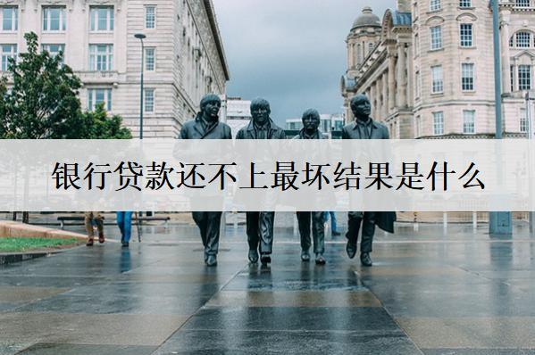 銀行貸款還不上最壞結(jié)果是什么？有4個(gè)壞結(jié)果