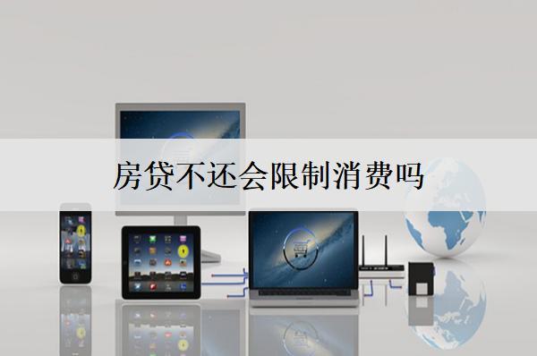 房貸不還會(huì)限制消費(fèi)嗎？房貸暫時(shí)無(wú)力償還解決辦法