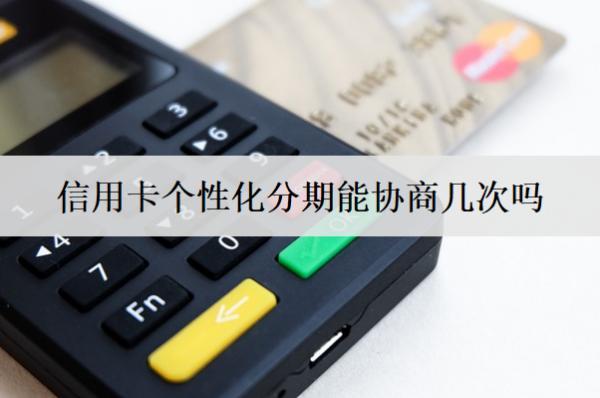 信用卡個(gè)性化分期能協(xié)商幾次嗎？盤(pán)點(diǎn)信用卡個(gè)性化分期優(yōu)勢(shì)