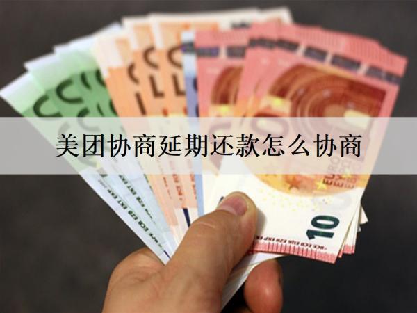 美團(tuán)協(xié)商延期還款怎么協(xié)商？怎么避免協(xié)商延期？