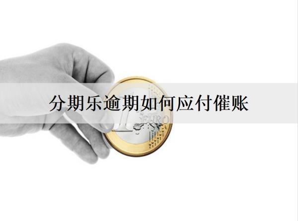 分期樂逾期如何應(yīng)付催賬？催收手段有哪些？