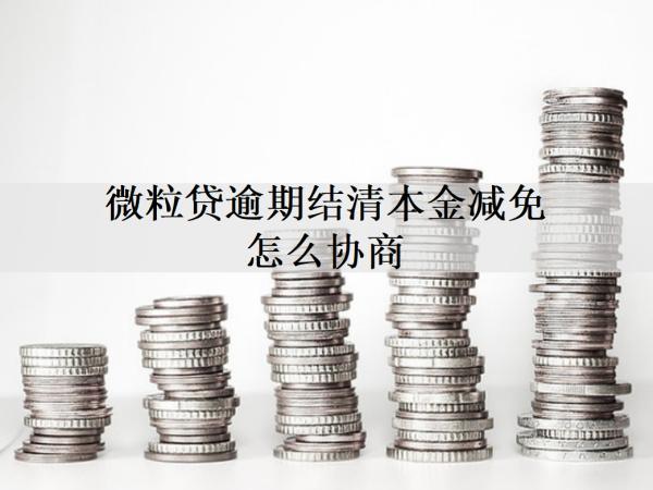微粒貸逾期結(jié)清本金減免怎么協(xié)商？協(xié)商結(jié)清本金減免流程詳細(xì)分析