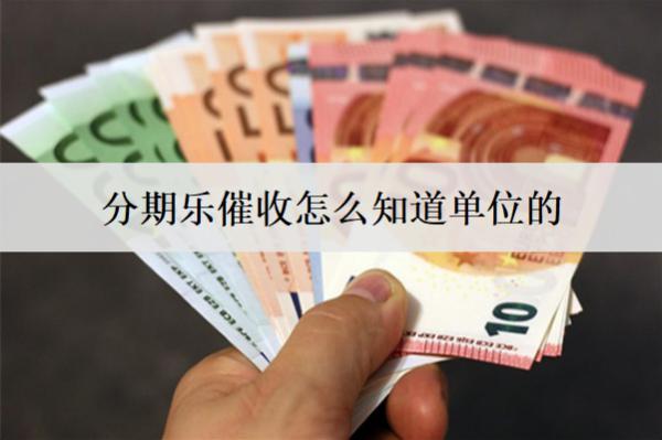 分期樂催收怎么知道單位的？分期樂逾期催收手段盤點(diǎn)
