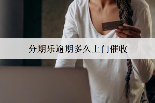 分期樂逾期多久上門催收？面對上門催收要注意這些事項(xiàng)