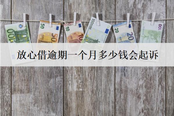 放心借逾期一個月多少錢會起訴？起訴流程是什么？