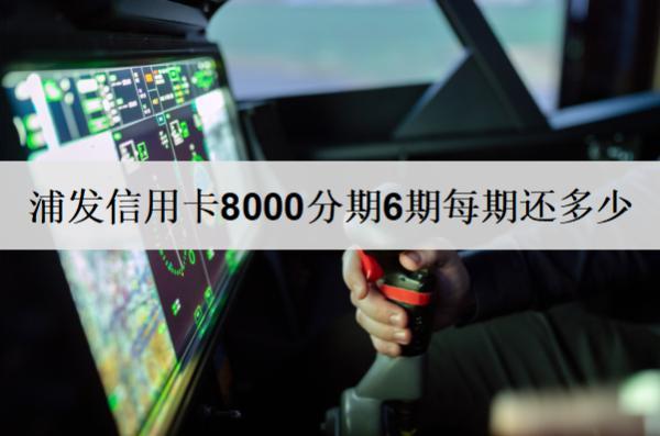 浦發(fā)信用卡8000分期6期每期還多少？分析6期還款金額