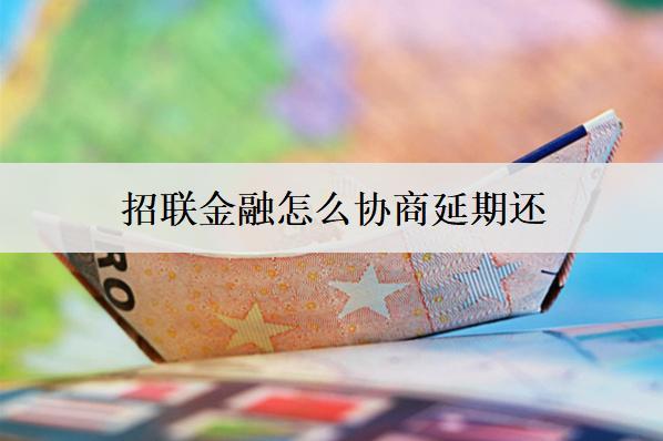 招聯(lián)金融怎么協(xié)商延期還？招聯(lián)金融協(xié)商延期詳細流程分析