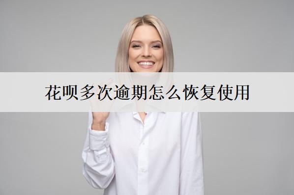 花唄多次逾期怎么恢復使用？盤點5個花唄逾期恢復使用辦法