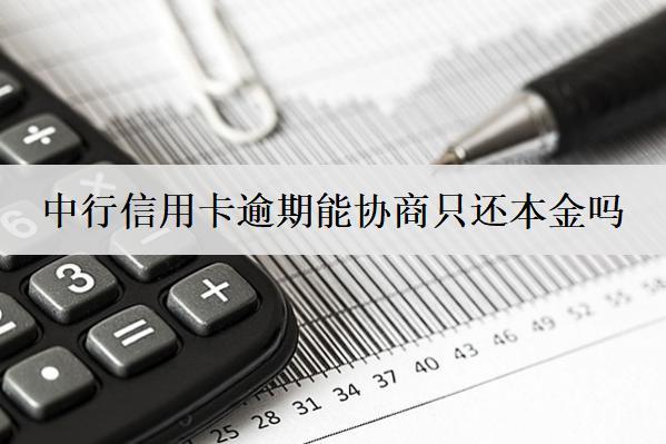 中行信用卡逾期能協(xié)商只還本金嗎？原因是什么？