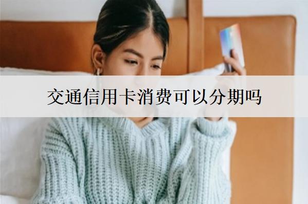 交通信用卡消費(fèi)可以分期嗎？可以，3種分期方式