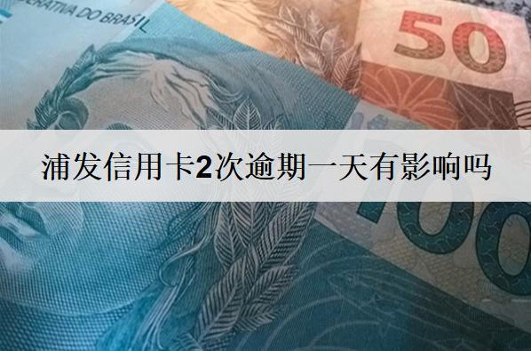 浦發(fā)信用卡2次逾期一天有影響嗎？二次逾期怎么應(yīng)對？