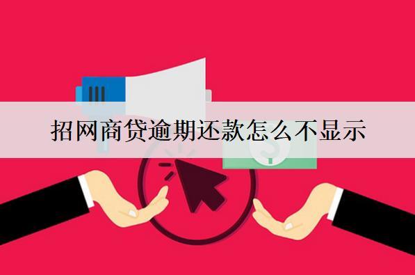 網(wǎng)商貸逾期還款怎么不顯示？網(wǎng)商貸逾期還款不顯示解決辦法