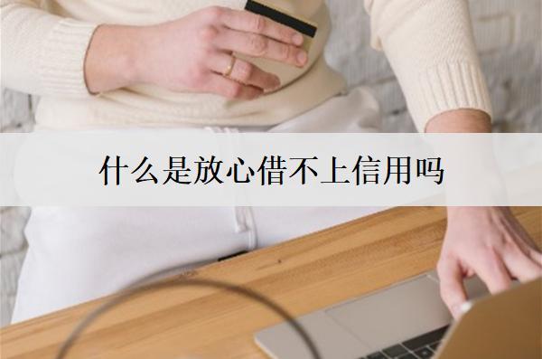 什么是放心借不上信用嗎？借款條件是什么？