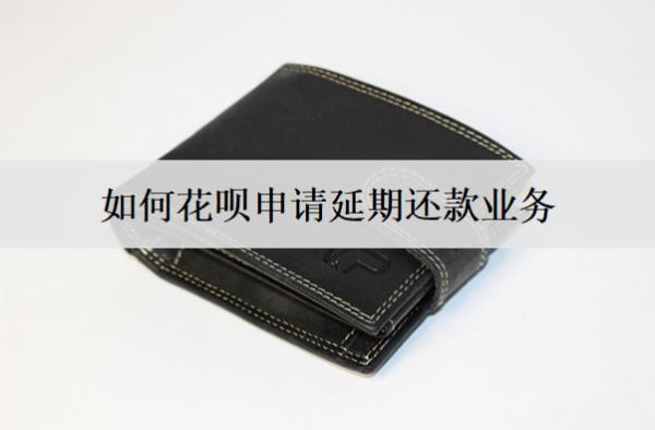如何花唄申請延期還款業(yè)務？花唄申請延期流程詳細解析